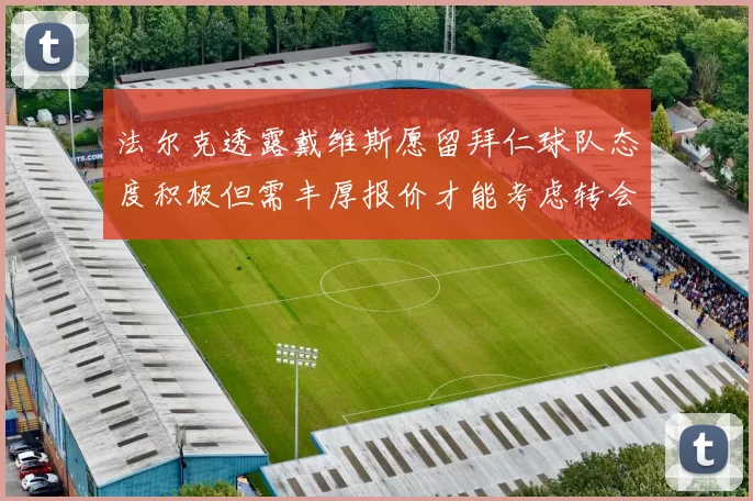 法尔克透露戴维斯愿留拜仁球队态度积极但需丰厚报价才能考虑转会