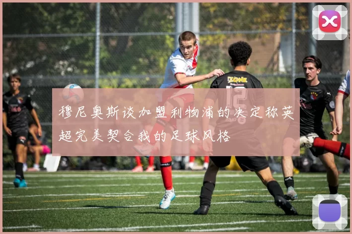 穆尼奥斯谈加盟利物浦的决定称英超完美契合我的足球风格